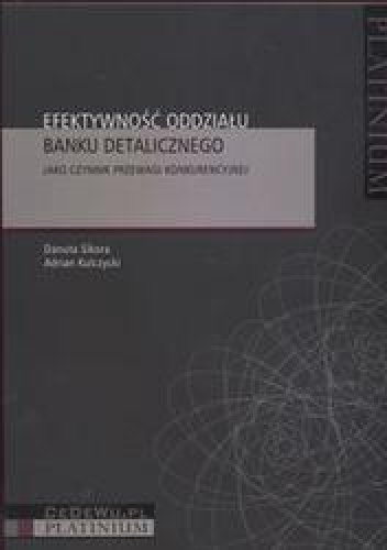 Okładka: Danuta Sikora - Efektywność oddziału banku detalicznego /Jako czynnik przewagi konkurencyjnej