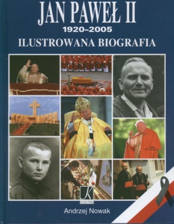 Okładka: Andrzej Nowak - Jan Paweł II 1920-2005 Ilustrowana biografia