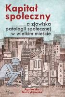 Okładka: Agnieszka Barczykowska - Kapitał społeczny a zjawiska patologii społecznej w wielkim mieście