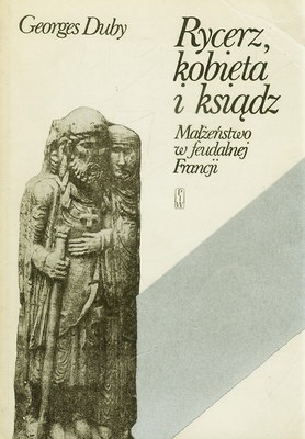 Okładka: Georges Duby - Rycerz, kobieta i ksiądz. Małżeństwo w feudalnej Francji