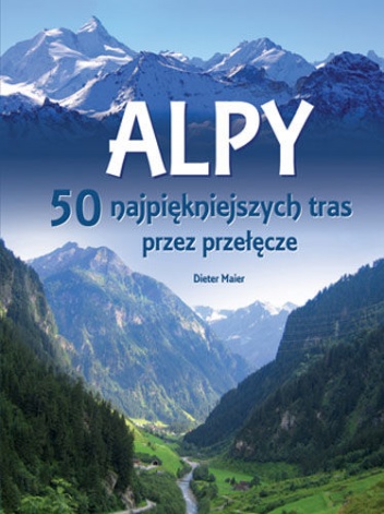 Okładka: Dieter Maier - Alpy. 50 najpiękniejszych tras przez przełęcze