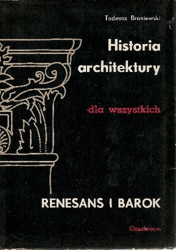 Okładka: Tadeusz Broniewski - Historia architektury dla wszystkich. Renesans i barok
