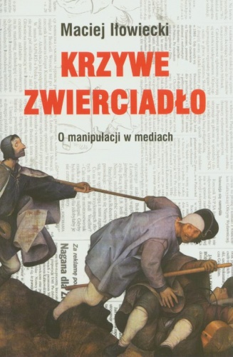 Okładka: Maciej Iłowiecki - Krzywe zwierciadło. O manipulacji w mediach