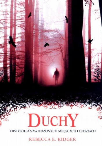 Okładka: Rebecca E. Kidger - Duchy. Historie o nawiedzonych miejscach i ludziach