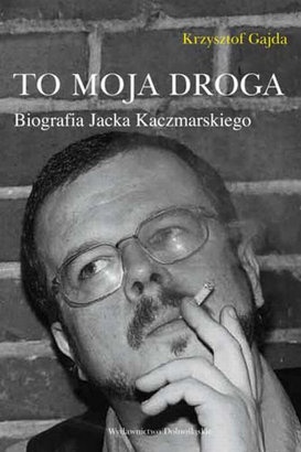 Okładka: Krzysztof Gajda - To moja droga. Biografia Jacka Kaczmarskiego