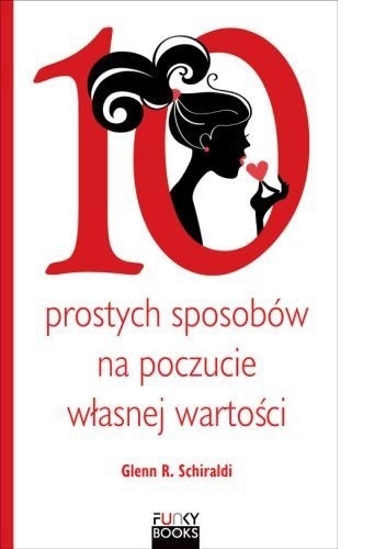 Okładka: Glenn R. Schiraldi - 10 prostych sposobów na poczucie własnej wartości