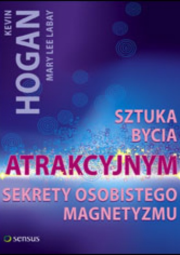Okładka: Kevin Hogan - Sztuka bycia atrakcyjnym. Sekrety osobistego magentyzmu