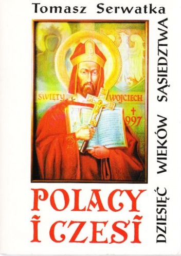 Okładka: Tomasz Serwatka - Polacy i Czesi. Dziesięć wieków sąsiedztwa