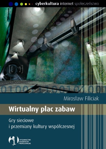 Okładka: Mirosław Filiciak - Wirtualny plac zabaw. Gry sieciowe i przemiany kultury współczesnej
