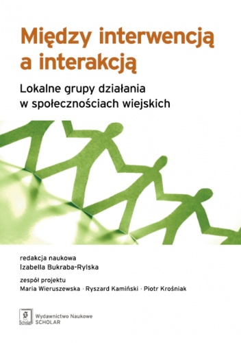 Okładka: Izabella Bukraba-Rylska - Między interwencją a interakcją. Lokalne grupy działania w społecznościach wiejskich