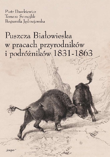 Okładka: Tomasz Samojlik - Puszcza Białowieska w pracach przyrodników i podróżników 1831–1863
