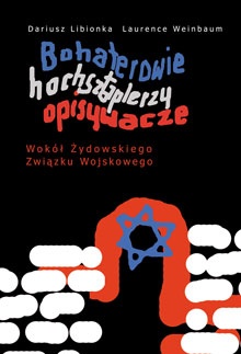 Okładka: Dariusz Libionka - Bohaterowie, hochsztaplerzy, opisywacze. Wokół Żydowskiego Związku Wojskowego