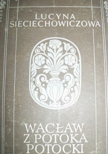Okładka: Lucyna Sieciechowiczowa - Wacław z Potoka Potocki