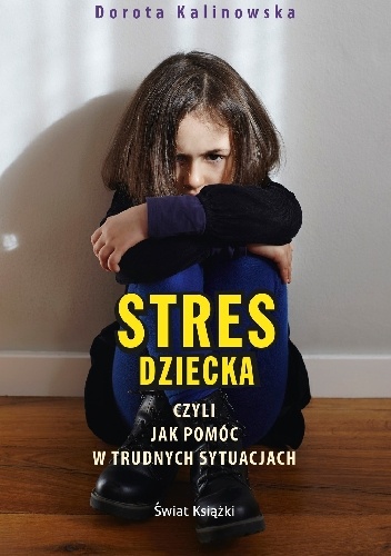 Okładka: Dorota Kalinowska - Stres dziecka, czyli jak pomóc w trudnych sytuacjach