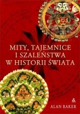 Okładka: Alan Baker - Mity, tajemnice i szaleństwa w historii świata.