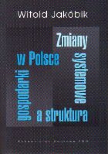 Okładka: Witold Jakóbik - zmiany systemowe a struktura gospodarki w Polsce