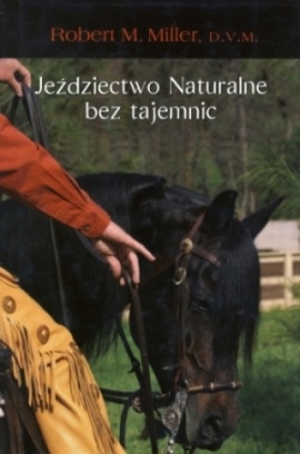 Okładka: Robert M. Miller - Jeździectwo naturalne bez tajemnic. Z serca prosto do rąk.