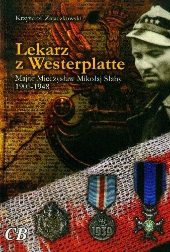 Okładka: Krzysztof Zajączkowski - Lekarz z Westerplatte. Major Mieczysław Mikołaj Słaby 1905-1948