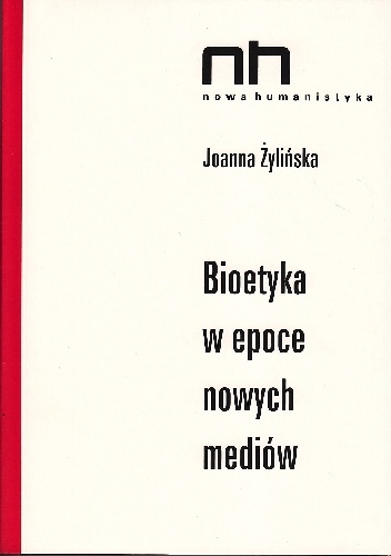 Okładka: Joanna Żylińska - Bioetyka w epoce nowych mediów