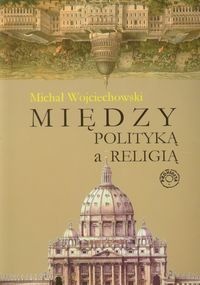 Okładka: Michał Wojciechowski - Między polityką a religią