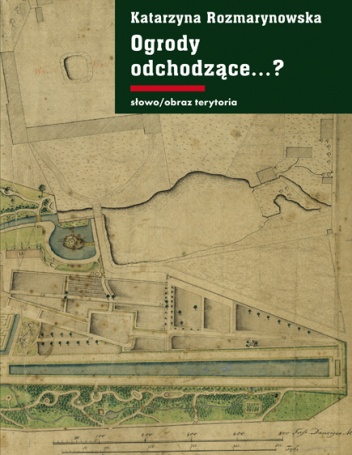 Okładka: Katarzyna Rozmarynowska - Ogrody odchodzące...? Z dziejów gdańskiej zieleni publicznej 1708-1945
