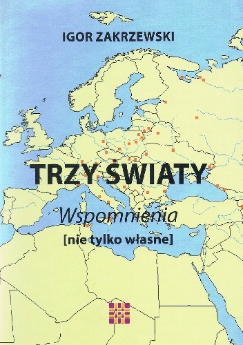 Okładka: Igor Zakrzewski - Trzy światy. Wspomnienia (nie tylko własne)