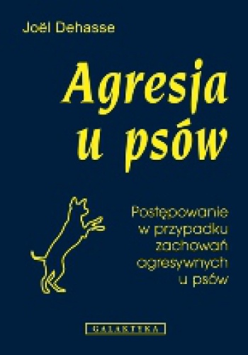 Okładka: Joël Dehasse - Agresja u psów. Postępowanie w przypadku zachowań agresywnych u psów
