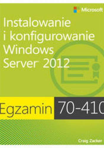Okładka: Zacker Craig - Egzamin 70-410. Instalowanie i konfigurowanie Windows Server 2012