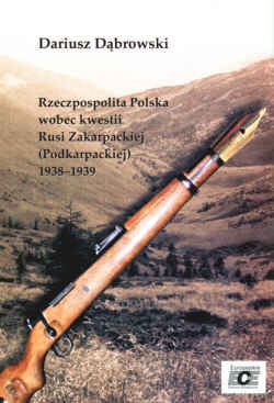Okładka: Dariusz Dąbrowski - Rzeczpospolita Polska wobec kwestii Rusi zakarpackiej (Podkarpackiej) 1938-1939