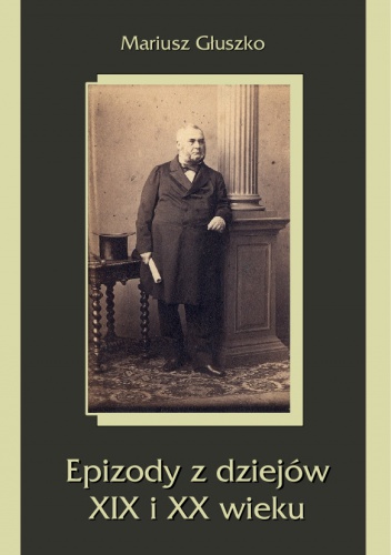 Okładka: Mariusz Głuszko - Epizody z dziejów XIX i XX wieku