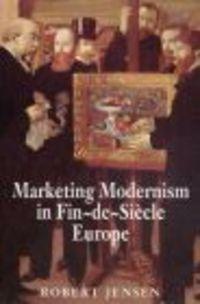 Okładka: R. Jensen - Marketing Modernism in Fin-de-Siecle Europe