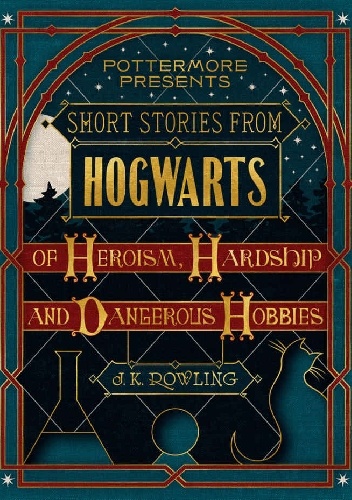 Okładka: Joanne Kathleen Rowling - Short Stories from Hogwarts of Heroism, Hardship and Dangerous Hobbies