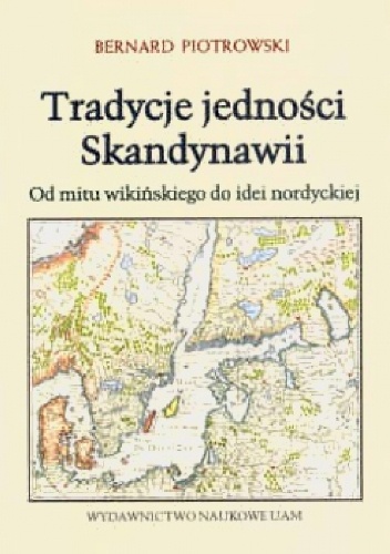 Okładka: Bernard Piotrowski - Tradycje jedności Skandynawii. Od mitu wikińskiego do idei nordyckiej