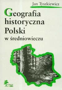 Okładka: Jan Tyszkiewicz - Geografia historyczna Polski w średniowieczu