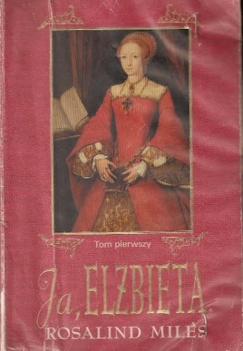 Okładka: Rosalind Miles - Ja, Elżbieta. T. 1