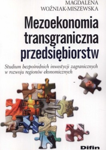 Okładka: Magdalena Woźniak-Miszewska - Mezoekonomia transgraniczna przedsiębiorstw. Studium bezpośrednich inwestycji zagranicznych w rozwoju regionów ekonomicznych
