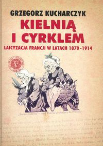 Okładka: Grzegorz Kucharczyk - Kielnią i cyrklem. Laicyzacja Francji w latach 1870-1914