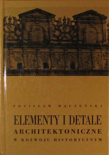 Okładka: Zdzisław Mączeński - Elementy i detale architektoniczne w rozwoju historycznym