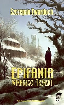 Okładka: Szczepan Twardoch - Epifania Wikarego Trzaski