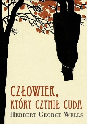 Okładka: Herbert George Wells - Człowiek, który czynił cuda