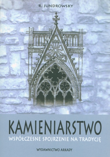 Okładka: R. Jundrowsky - Kamieniarstwo. Współczesne spojrzenie na tradycję