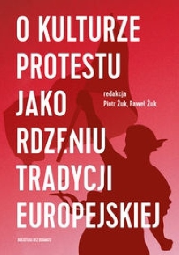 Okładka: Piotr Żuk - O kulturze protestu jako rdzeniu tradycji europejskiej