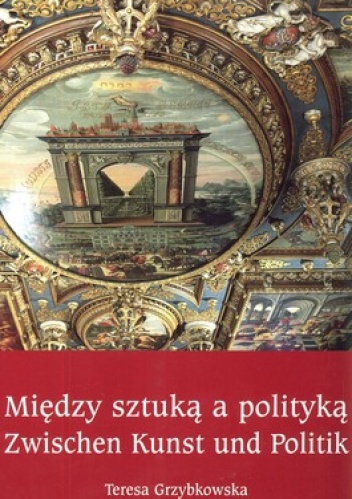 Okładka: Teresa Grzybkowska - Między sztuką a polityką. Sala Czerwona Ratusza Głównego Miasta w Gdańsku