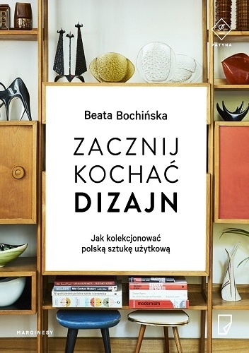 Okładka: Beata Bochińska - Zacznij kochać dizajn. Jak kolekcjonować polską sztukę użytkową