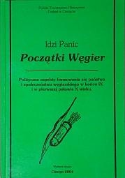 Okładka: Idzi Panic - Początki Węgier. Polityczne aspekty formowania się państwa i społeczeństwa węgierskiego w końcu IX i w pierwszej połowie X wieku