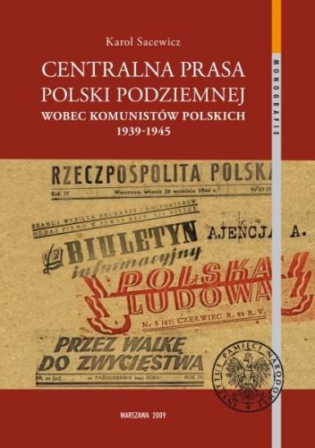 Okładka: Karol Sacewicz - Centralna prasa Polski Podziemnej wobec komunistów polskich 1939–1945