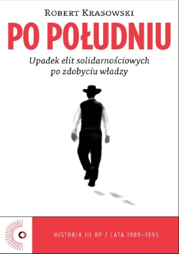 Okładka: Robert Krasowski - Po południu. Upadek elit solidarnościowych po zdobyciu władzy