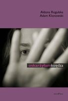 Okładka: Adam Klonowski - Oskarżyłam księdza. Historia Ewy Orłowskiej