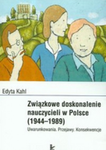 Okładka: Edyta Kahl - związkowe kształcenie nauczycieli w Polsce 1944-1989