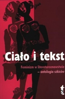 Okładka: Anna Nasiłowska - Ciało i tekst. Feminizm w literaturoznawstwie - antologia szkiców
